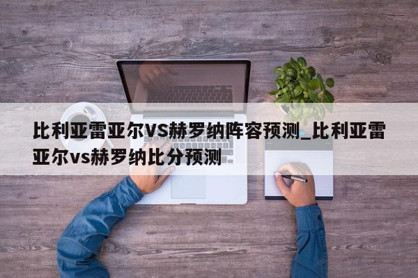 比利亚雷亚尔VS赫罗纳阵容预测