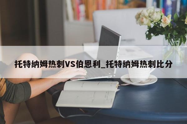 托特纳姆热刺VS伯恩利_托特纳姆热刺比分