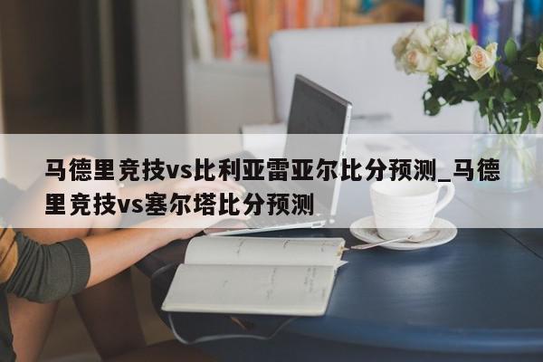 马德里竞技vs比利亚雷亚尔比分预测