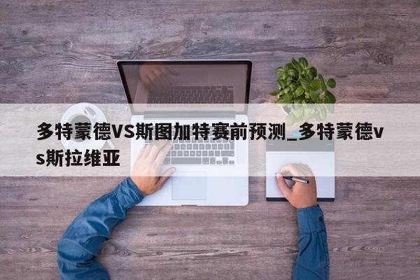 多特蒙德VS斯图加特赛前预测_多特蒙德vs斯拉维亚