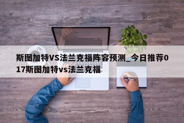 斯图加特VS法兰克福阵容预测_今日推荐017斯图加特vs法兰克福